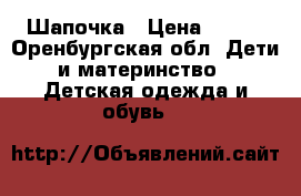 Шапочка › Цена ­ 100 - Оренбургская обл. Дети и материнство » Детская одежда и обувь   